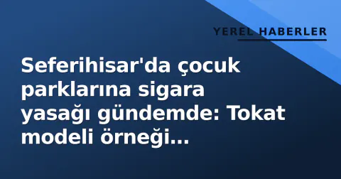 Seferihisar'da çocuk parklarına sigara yasağı gündemde: Tokat modeli örneği komisyonda