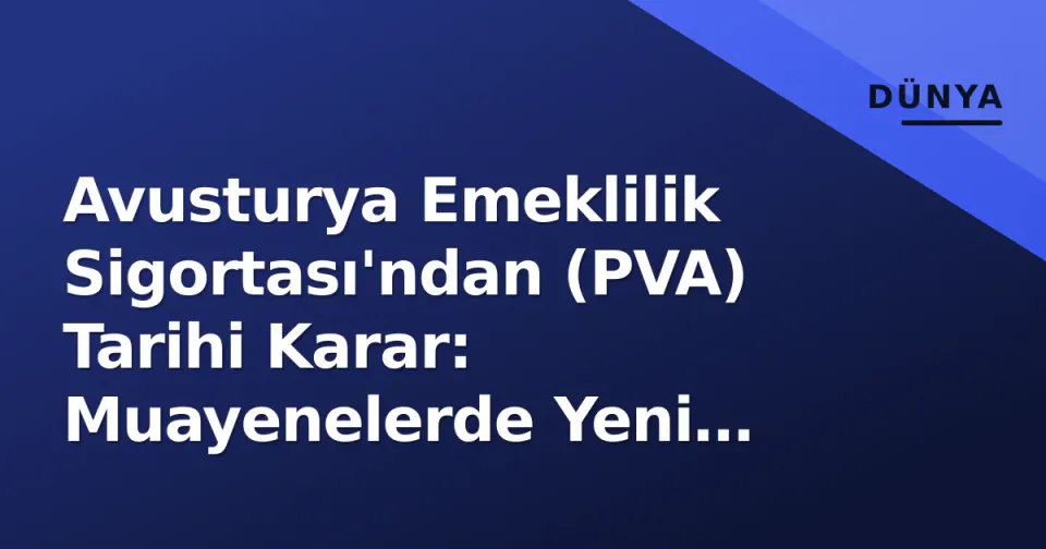Avusturya Emeklilik Sigortası'ndan (PVA) Tarihi Karar: Muayenelerde Yeni Dönem görseli