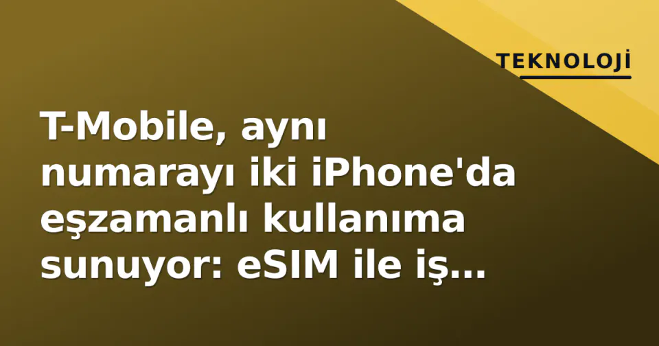 T-Mobile, aynı numarayı iki iPhone'da eşzamanlı kullanıma sunuyor: eSIM ile iş hayatı kolaylaşıyor görseli