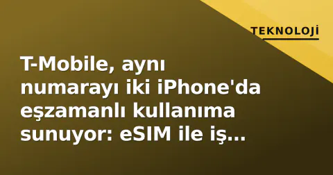 T-Mobile, aynı numarayı iki iPhone'da eşzamanlı kullanıma sunuyor: eSIM ile iş hayatı kolaylaşıyor
