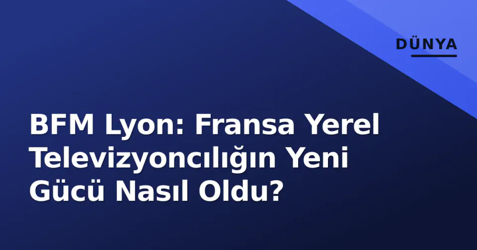 BFM Lyon: Fransa Yerel Televizyoncılığın Yeni Gücü Nasıl Oldu? görseli