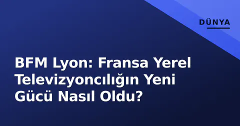 BFM Lyon: Fransa Yerel Televizyoncılığın Yeni Gücü Nasıl Oldu?