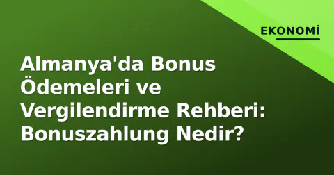 Almanya'da Bonus Ödemeleri ve Vergilendirme Rehberi: Bonuszahlung Nedir?