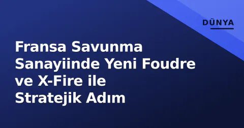 Fransa Savunma Sanayiinde Yeni Foudre ve X-Fire ile Stratejik Adım