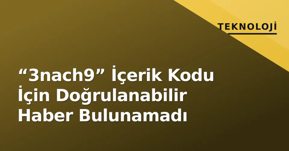 “3nach9” İçerik Kodu İçin Doğrulanabilir Haber Bulunamadı görseli