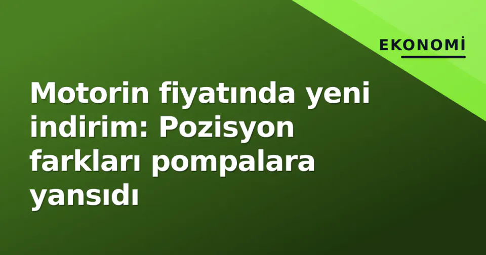 Motorin fiyatında yeni indirim: Pozisyon farkları pompalara yansıdı görseli