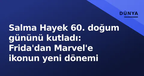 Salma Hayek 60. doğum gününü kutladı: Frida'dan Marvel'e ikonun yeni dönemi