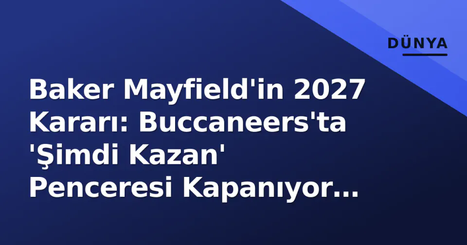 Baker Mayfield'in 2027 Kararı: Buccaneers'ta 'Şimdi Kazan' Penceresi Kapanıyor mu? görseli