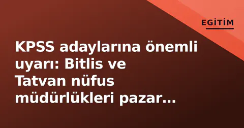 KPSS adaylarına önemli uyarı: Bitlis ve Tatvan nüfus müdürlükleri pazar günü 07.00-10.00 arası açık