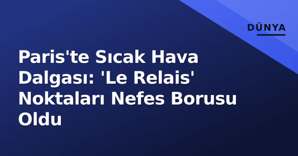 Paris'te Sıcak Hava Dalgası: 'Le Relais' Noktaları Nefes Borusu Oldu görseli