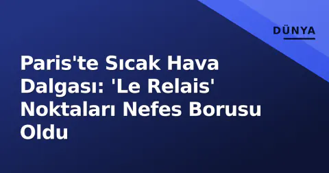 Paris'te Sıcak Hava Dalgası: 'Le Relais' Noktaları Nefes Borusu Oldu