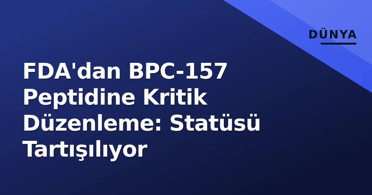 FDA'dan BPC-157 Peptidine Kritik Düzenleme: Statüsü Tartışılıyor FDA'dan BPC-157 Peptidine Kritik Düzenleme: Statüsü Tartışılıyor