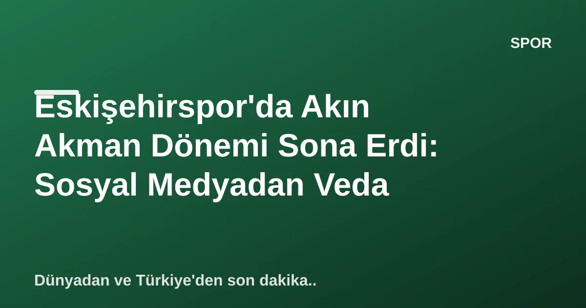 Eskişehirspor'da Akın Akman Dönemi Sona Erdi: Sosyal Medyadan Veda Eskişehirspor'da Akın Akman Dönemi Sona Erdi: Sosyal Medyadan Veda