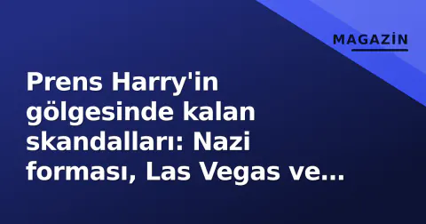 Prens Harry'in gölgesinde kalan skandalları: Nazi forması, Las Vegas ve ırkçı video skandalının 20 yıllık öyküsü