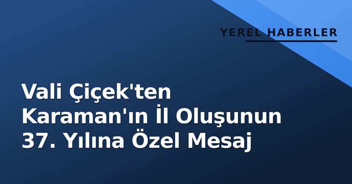 Vali Çiçek'ten Karaman'ın İl Oluşunun 37. Yılına Özel Mesaj Vali Çiçek'ten Karaman'ın İl Oluşunun 37. Yılına Özel Mesaj