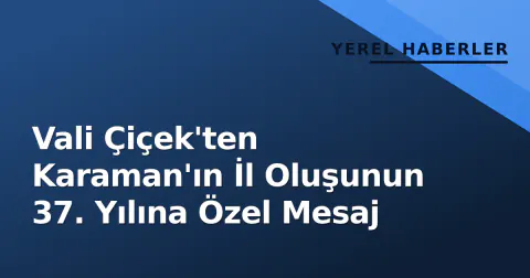 Vali Çiçek'ten Karaman'ın İl Oluşunun 37. Yılına Özel Mesaj