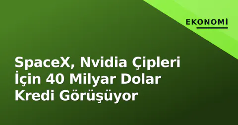 SpaceX, Nvidia Çipleri İçin 40 Milyar Dolar Kredi Görüşüyor