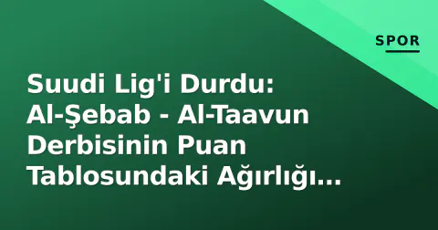Suudi Lig'i Durdu: Al-Şebab - Al-Taavun Derbisinin Puan Tablosundaki Ağırlığı ve Mola Sonrası Senaryolar