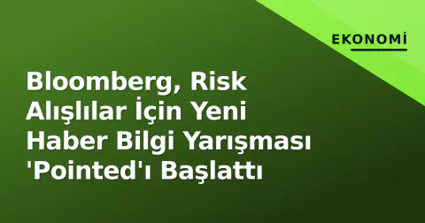 Bloomberg, Risk Alışlılar İçin Yeni Haber Bilgi Yarışması 'Pointed'ı Başlattı