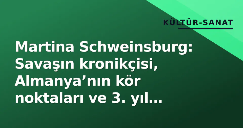 Martina Schweinsburg: Savaşın kronikçisi, Almanya’nın kör noktaları ve 3. yıl analizi görseli