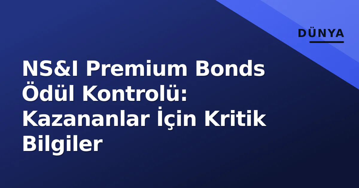 NS&I Premium Bonds Ödül Kontrolü: Kazananlar İçin Kritik Bilgiler NS&I Premium Bonds Ödül Kontrolü: Kazananlar İçin Kritik Bilgiler