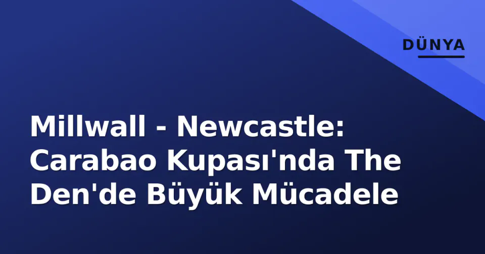 Millwall - Newcastle: Carabao Kupası'nda The Den'de Büyük Mücadele görseli