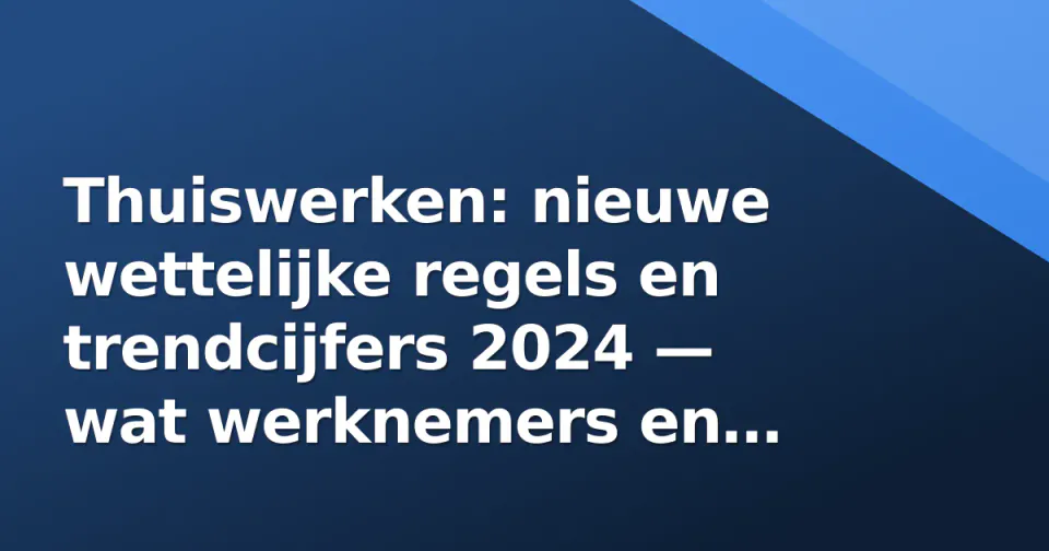 Thuiswerken: nieuwe wettelijke regels en trendcijfers 2024 — wat werknemers en werkgevers nu moeten weten Thuiswerken: nieuwe wettelijke regels en trendcijfers 2024 — wat werknemers en werkgevers nu moeten weten