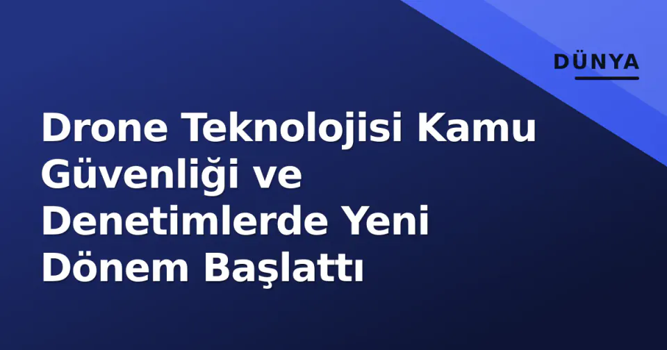 Drone Teknolojisi Kamu Güvenliği ve Denetimlerde Yeni Dönem Başlattı görseli