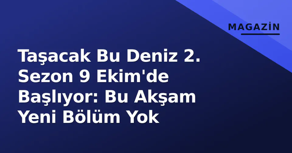 Taşacak Bu Deniz 2. Sezon 9 Ekim'de Başlıyor: Bu Akşam Yeni Bölüm Yok görseli