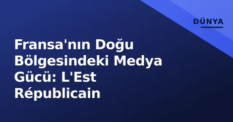 Fransa'nın Doğu Bölgesindeki Medya Gücü: L'Est Républicain Fransa'nın Doğu Bölgesindeki Medya Gücü: L'Est Républicain