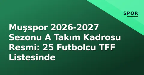 Muşspor 2026-2027 Sezonu A Takım Kadrosu Resmi: 25 Futbolcu TFF Listesinde