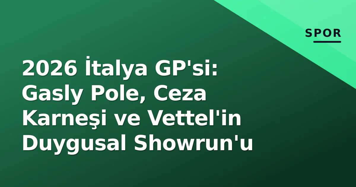 2026 İtalya GP'si: Gasly Pole, Ceza Karneşi ve Vettel'in Duygusal Showrun'u 2026 İtalya GP'si: Gasly Pole, Ceza Karneşi ve Vettel'in Duygusal Showrun'u