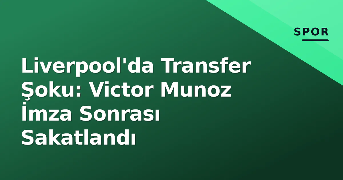 Liverpool'da Transfer Şoku: Victor Munoz İmza Sonrası Sakatlandı Liverpool'da Transfer Şoku: Victor Munoz İmza Sonrası Sakatlandı