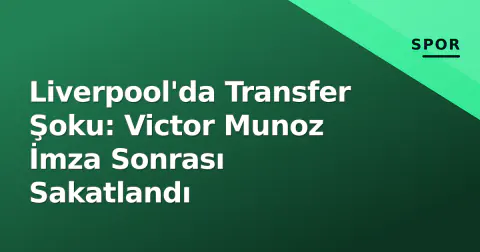 Liverpool'da Transfer Şoku: Victor Munoz İmza Sonrası Sakatlandı Liverpool'da Transfer Şoku: Victor Munoz İmza Sonrası Sakatlandı
