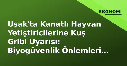 Uşak'ta Kanatlı Hayvan Yetiştiricilerine Kuş Gribi Uyarısı: Biyogüvenlik Önlemleri Şart