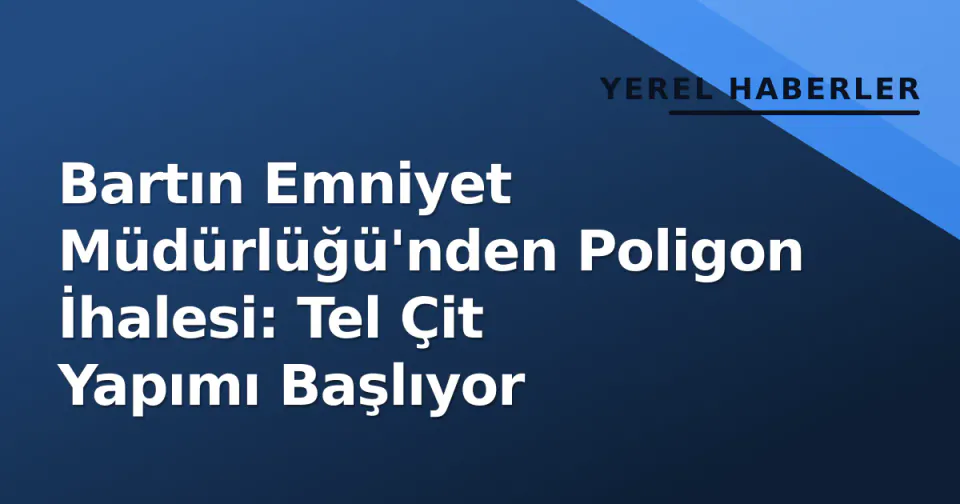 Bartın Emniyet Müdürlüğü'nden Poligon İhalesi: Tel Çit Yapımı Başlıyor görseli