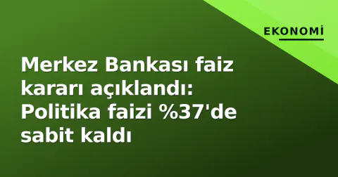 Merkez Bankası faiz kararı açıklandı: Politika faizi %37'de sabit kaldı
