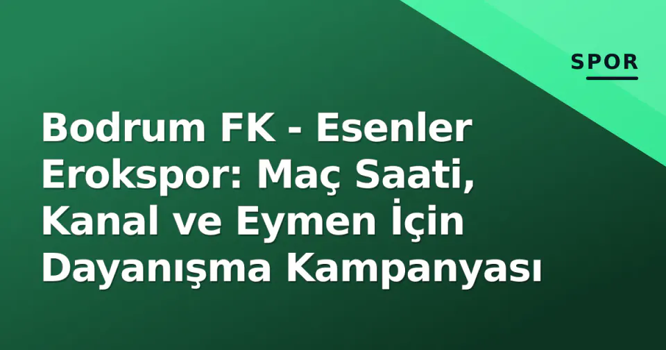 Bodrum FK - Esenler Erokspor: Maç Saati, Kanal ve Eymen İçin Dayanışma Kampanyası görseli