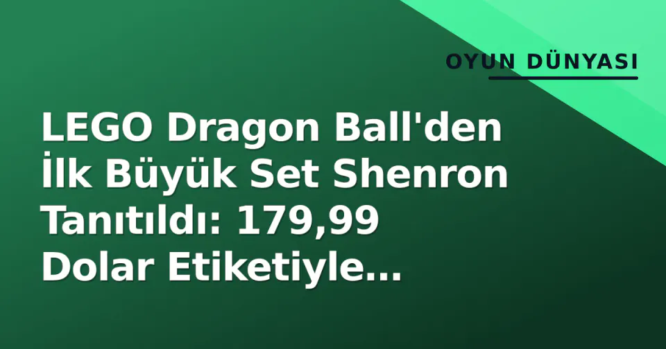 LEGO Dragon Ball'den İlk Büyük Set Shenron Tanıtıldı: 179,99 Dolar Etiketiyle Geliyor görseli