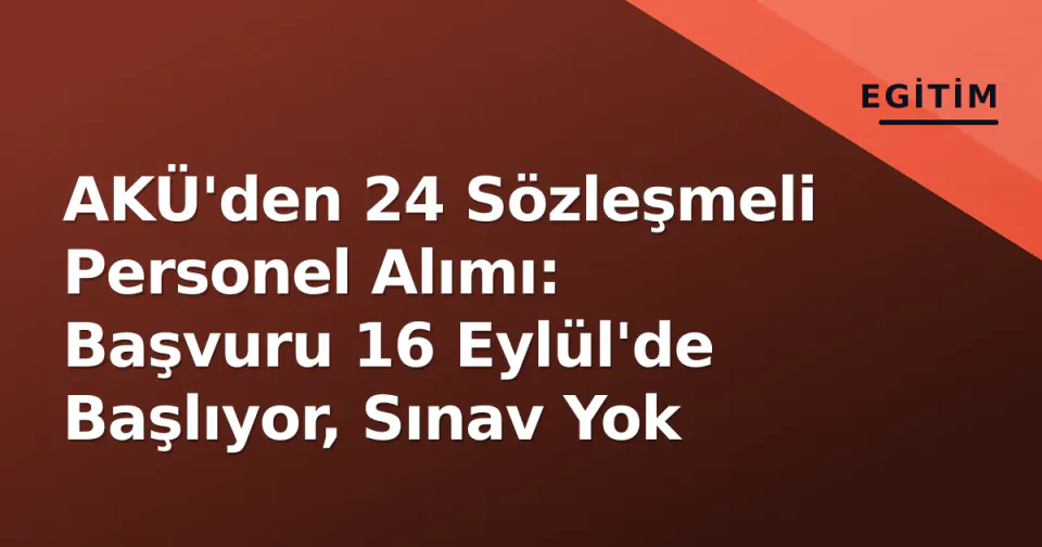 AKÜ'den 24 Sözleşmeli Personel Alımı: Başvuru 16 Eylül'de Başlıyor, Sınav Yok görseli