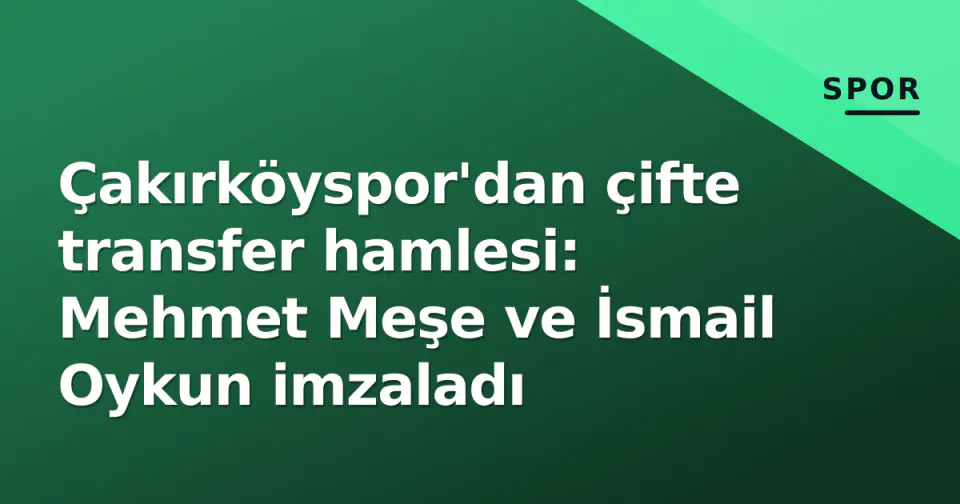 Çakırköyspor'dan çifte transfer hamlesi: Mehmet Meşe ve İsmail Oykun imzaladı görseli