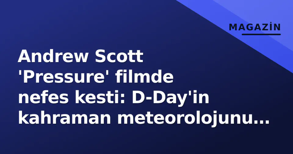 Andrew Scott 'Pressure' filmde nefes kesti: D-Day'in kahraman meteorolojunu canlandırdı görseli