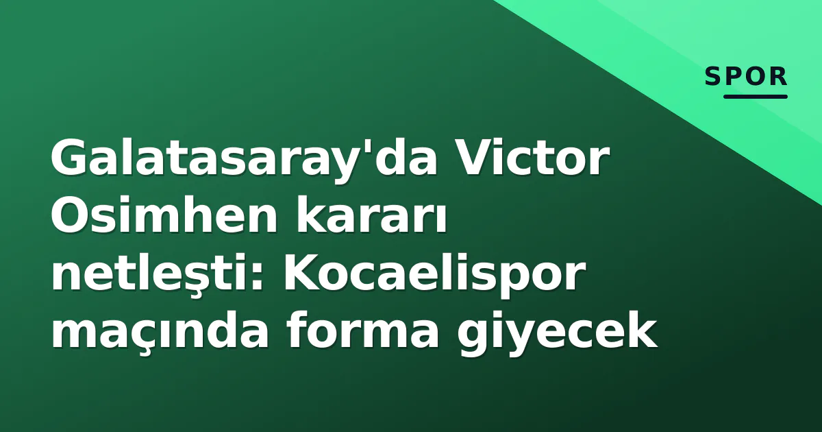 Galatasaray'da Victor Osimhen kararı netleşti: Kocaelispor maçında forma giyecek Galatasaray'da Victor Osimhen kararı netleşti: Kocaelispor maçında forma giyecek