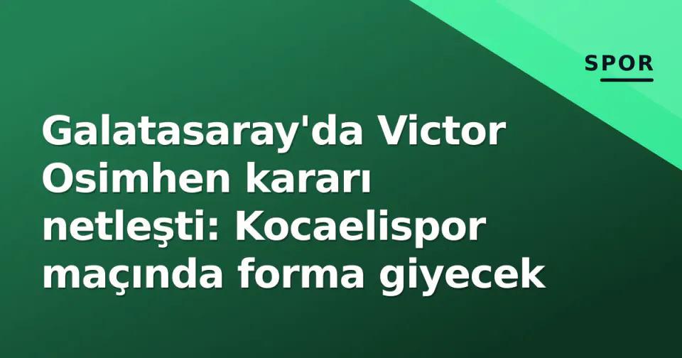 Galatasaray'da Victor Osimhen kararı netleşti: Kocaelispor maçında forma giyecek görseli