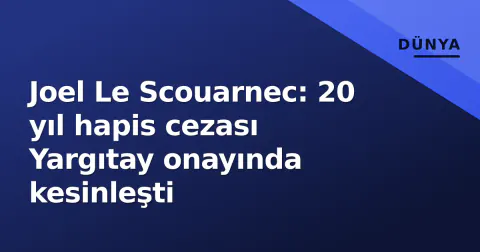 Joel Le Scouarnec: 20 yıl hapis cezası Yargıtay onayında kesinleşti