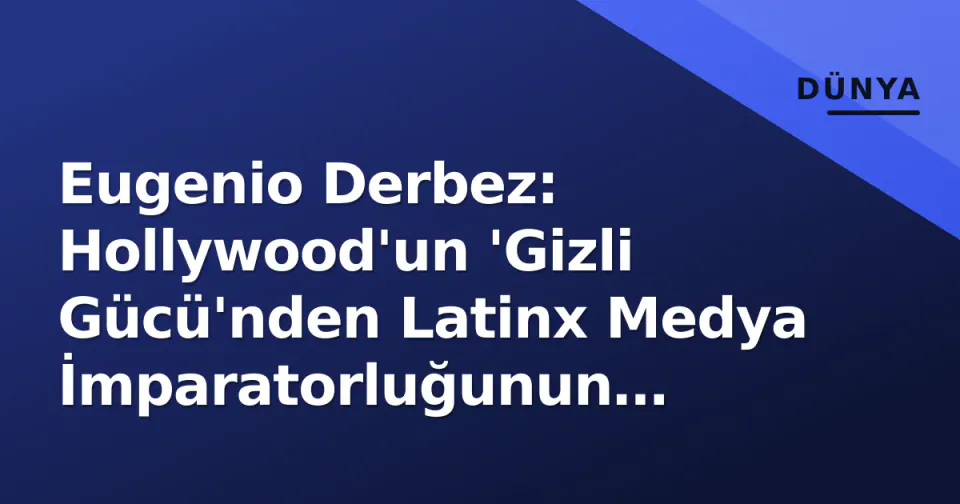 Eugenio Derbez: Hollywood'un 'Gizli Gücü'nden Latinx Medya İmparatorluğunun Mimarına görseli