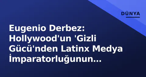 Eugenio Derbez: Hollywood'un 'Gizli Gücü'nden Latinx Medya İmparatorluğunun Mimarına