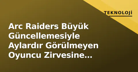 Arc Raiders Büyük Güncellemesiyle Aylardır Görülmeyen Oyuncu Zirvesine Tırmandı