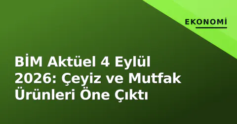 BİM Aktüel 4 Eylül 2026: Çeyiz ve Mutfak Ürünleri Öne Çıktı