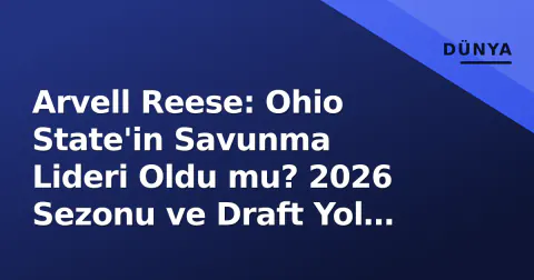 Arvell Reese: Ohio State'in Savunma Lideri Oldu mu? 2026 Sezonu ve Draft Yol Haritası